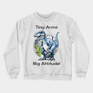 Tiny Arms Big Attitude Tyrannosaurus Rex Dinosaur Crewneck Sweatshirt